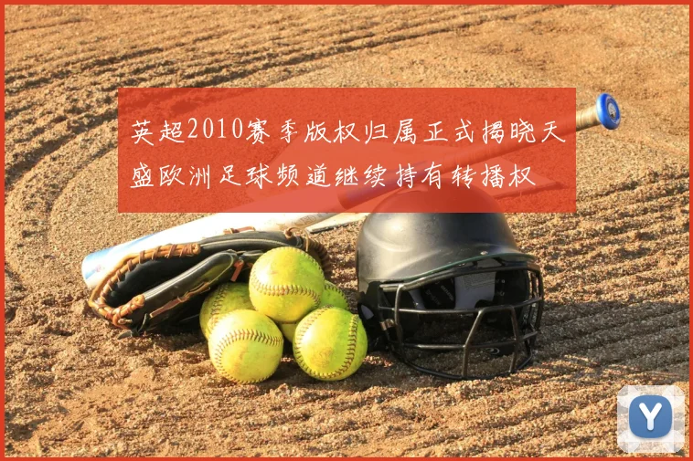 英超2010赛季版权归属正式揭晓天盛欧洲足球频道继续持有转播权