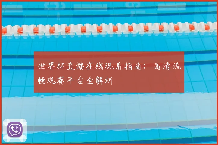 世界杯直播在线观看指南：高清流畅观赛平台全解析