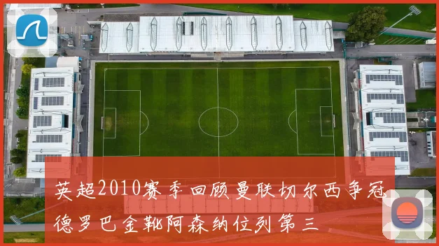 英超2010赛季回顾曼联切尔西争冠德罗巴金靴阿森纳位列第三